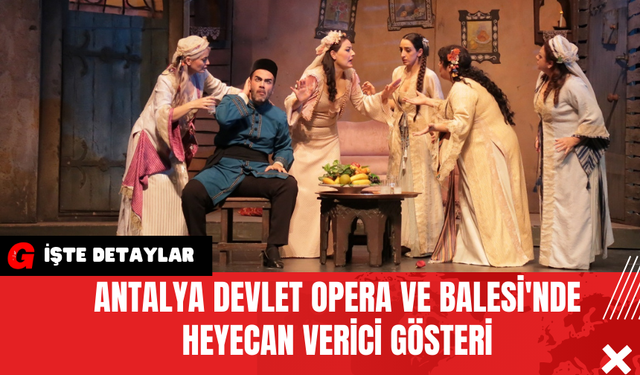 Antalya Devlet Opera ve Balesi'nde Heyecan Verici Gösteri