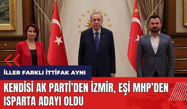 Kendisi AK Parti'den İzmir eşi MHP'den Isparta adayı oldu