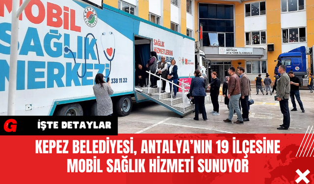 Kepez Belediyesi, Antalya’nın 19 İlçesine Mobil Sağlık Hizmeti Sunuyor