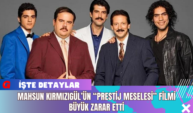 Mahsun Kırmızıgül’ün “Prestij Meselesi” Filmi Büyük Zarar Etti