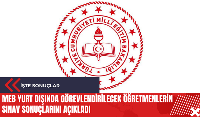 MEB yurt dışında görevlendirilecek öğretmenlerin sınav sonuçlarını açıkladı