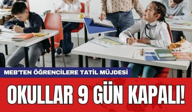 MEB'den öğrencilere tatil müjdesi: Okullar 9 gün kapalı!