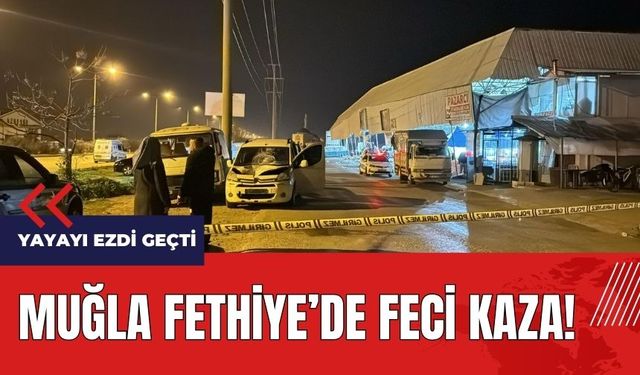 Muğla Fethiye'de feci kaza! Yayayı ezdi geçti