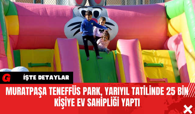 Muratpaşa Teneffüs Park, Yarıyıl Tatilinde 25 Bin Kişiye Ev Sahipliği Yaptı