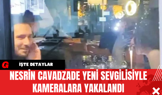 Nesrin Cavadzade Yeni Sevgilisiyle Kameralara Yakalandı