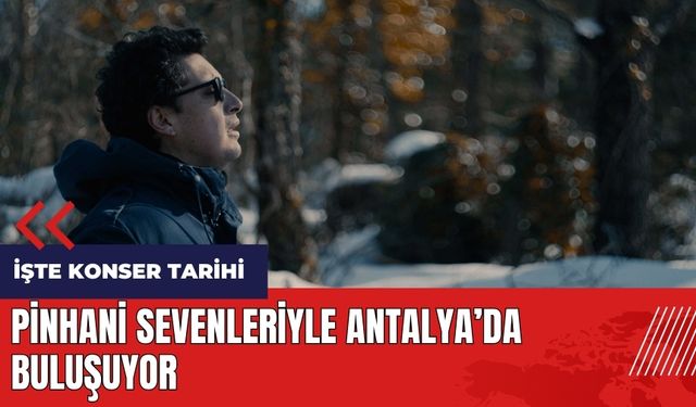 Pinhani sevenleriyle Antalya'da buluşuyor