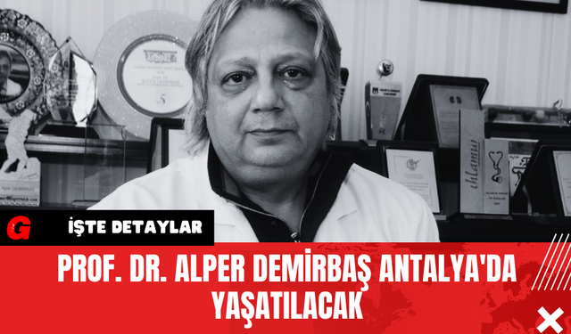 Prof. Dr. Alper Demirbaş Antalya'da Yaşatılacak