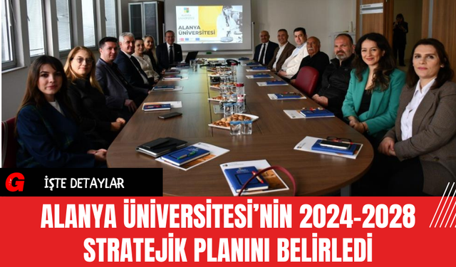 Alanya Üniversitesi’nin 2024-2028 Stratejik Planını Belirledi