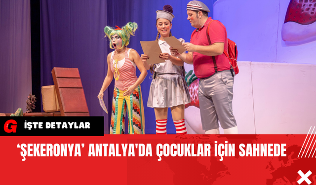 ‘Şekeronya’ Antalya'da Çocuklar İçin Sahnede