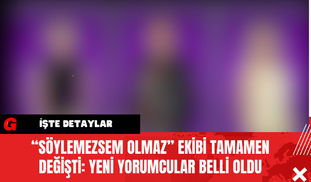 “Söylemezsem Olmaz” Ekibi Tamamen Değişti: Yeni Yorumcular Belli Oldu