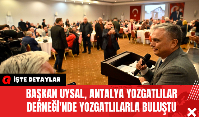 Başkan Uysal, Antalya Yozgatlılar Derneği'nde Yozgatlılarla Buluştu