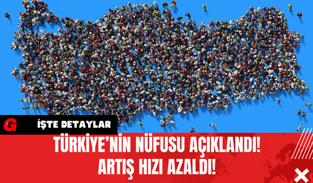 Türkiye’nin Nüfusu Açıklandı! Artış Hızı Azaldı!