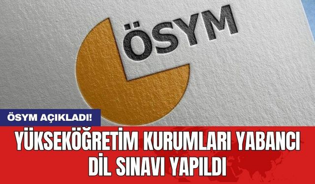 Yükseköğretim Kurumları Yabancı Dil Sınavı yapıldı