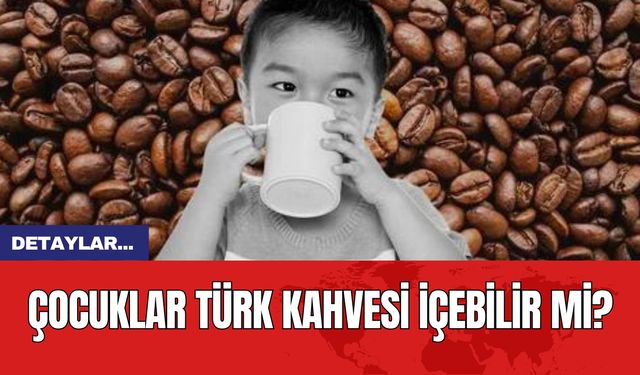 Çocuklar türk kahvesi içebilir mi?