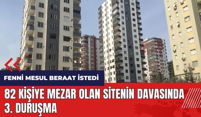 82 kişiye mezar olan sitenin davasında 3. duruşma! Fenni mesul beraat istedi