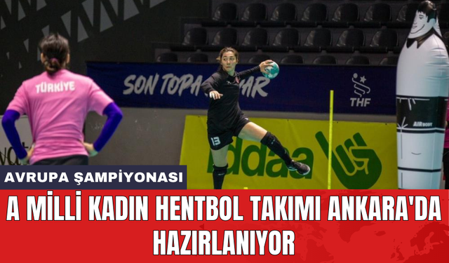 A Milli Kadın Hentbol Takımı Ankara'da hazırlanıyor