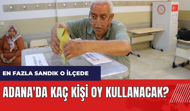 Adana'da kaç kişi oy kullanacak? En fazla sandık o ilçede! Adana seçmen sayısı