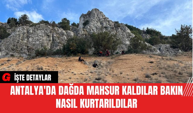 Antalya'da Dağda Mahsur Kaldılar Bakın Nasıl Kurtarıldılar