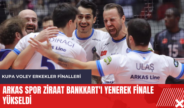 Arkas Spor Ziraat Bankkart'ı yenerek finale yükseldi