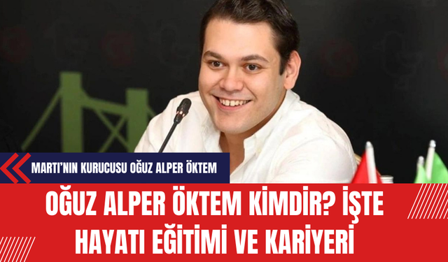 Oğuz Alper Öktem Kimdir? Kaç Yaşında? Nereli? Oğuz Alper Öktem'in Eğitim ve Kariyeri