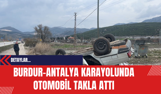 Burdur-Antalya Karayolunda Otomobil Takla Attı: 1 Yaralı