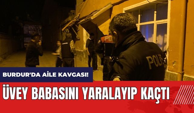 Burdur'da aile kavgası! Üvey babasını yaralayıp kaçtı