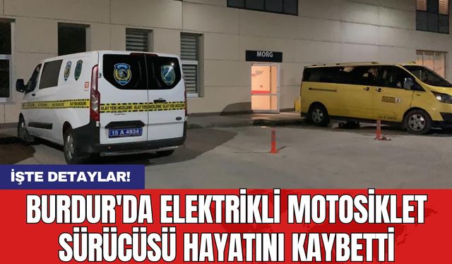Burdur'da Elektrikli Motosiklet Sürücüsü Hayatını Kaybetti