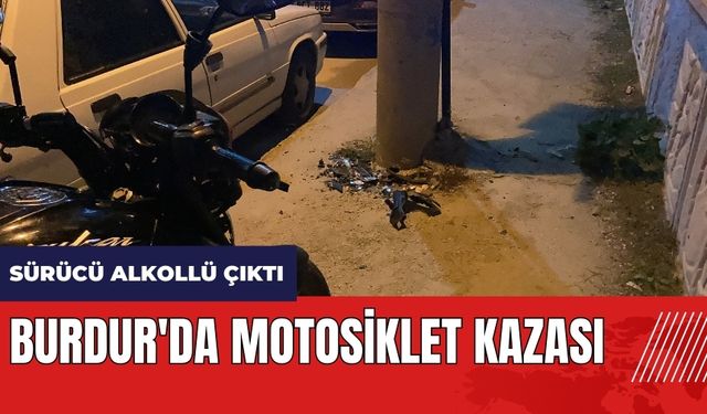 Burdur'da motosiklet kazası! Sürücü alkollü çıktı