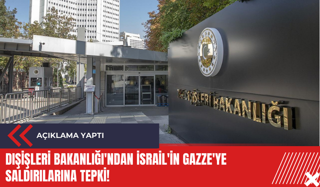 Dışişleri Bakanlığı'ndan İsrail'in Gazze'ye saldırılarına tepki!