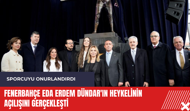 Fenerbahçe Eda Erdem Dündar'ın heykelinin açılışını gerçekleşti
