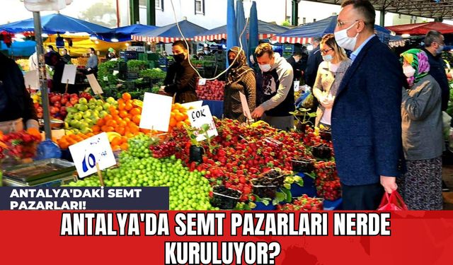 Antalya'daki Semt Pazarları! Antalya'da Semt Pazarları Nerde Kuruluyor?