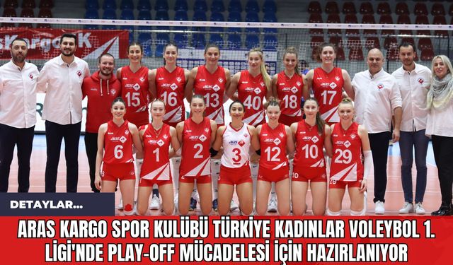 Aras Kargo Spor Kulübü Türkiye Kadınlar Voleybol 1. Ligi'nde Play-off Mücadelesi İçin Hazırlanıyor