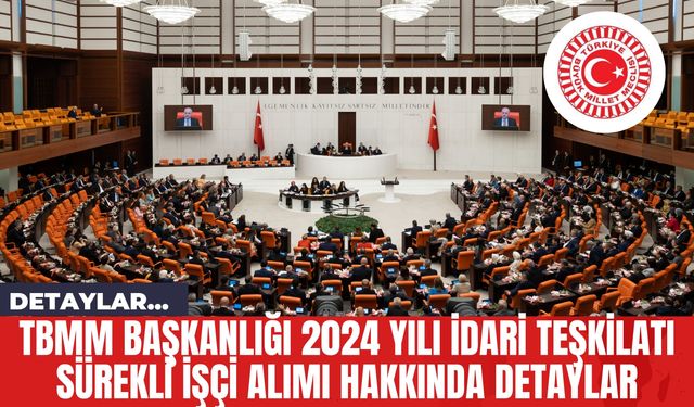 TBMM Başkanlığı 2024 Yılı İdari Teşkilatı Sürekli İşçi Alımı Hakkında Detaylar