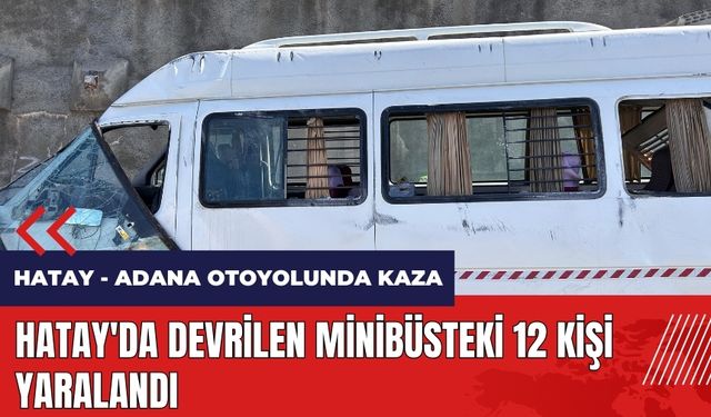 Hatay'da devrilen minibüsteki 12 kişi yaralandı