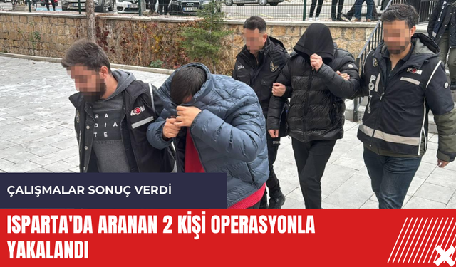 Isparta'da aranan 2 kişi operasyonla yakalandı