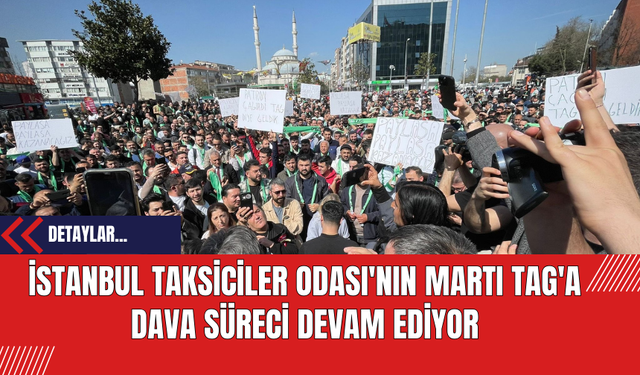 İstanbul Taksiciler Odası'nın Martı Tag'a Dava Süreci Devam Ediyor