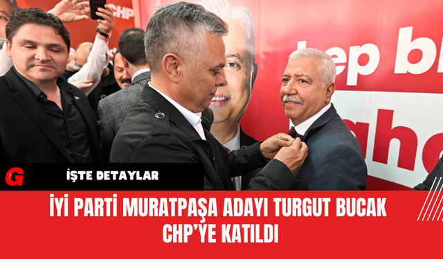 İYİ Parti Muratpaşa Adayı Turgut Bucak CHP’ye Katıldı