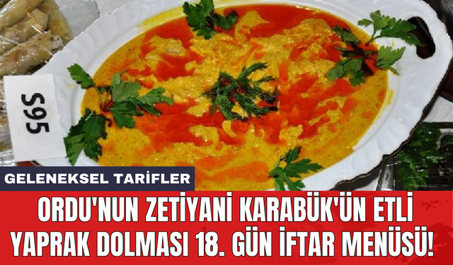 Ordu'nun Zetiyani Karabük'ün Etli Yaprak Dolması 18. gün iftar menüsü! Geleneksel tarifler