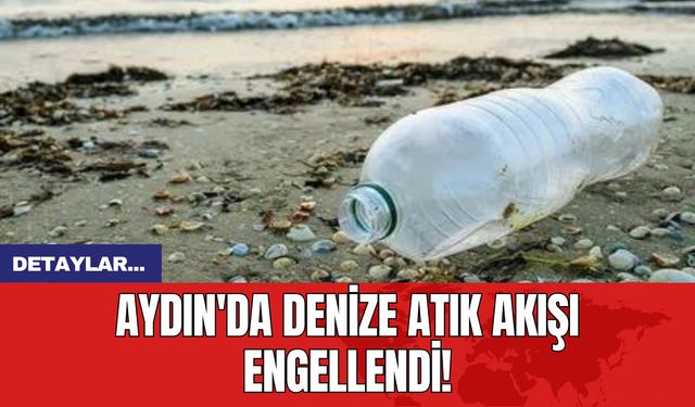 Aydın'da Denize Atık Akışı Engellendi!