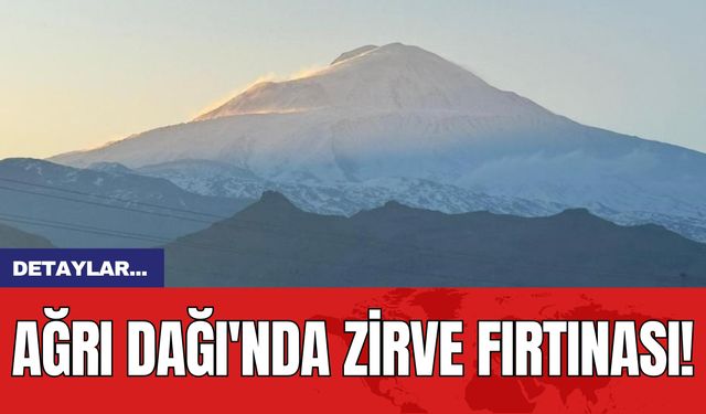 Ağrı Dağı'nda Zirve Fırtınası!