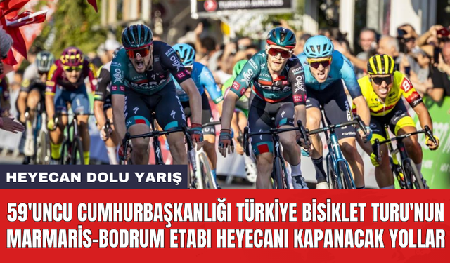 59'uncu Cumhurbaşkanlığı Türkiye Bisiklet Turu'nun Marmaris-Bodrum etabı heyecanı kapanacak yollar