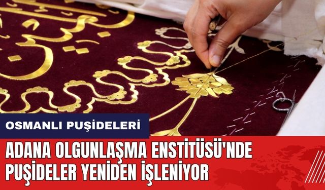Adana Olgunlaşma Enstitüsü'nde Osmanlı puşideleri yeniden işleniyor