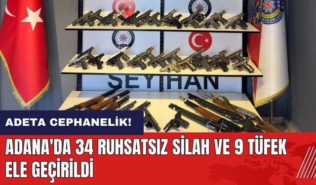 Adana'da 34 ruhsatsız silah ve 9 tüfek ele geçirildi