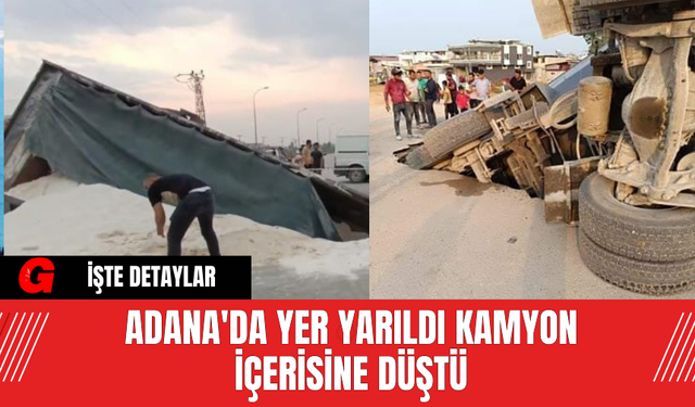 Adana'da Yer Yarıldı Kamyon İçerisine Düştü