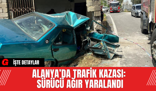 Alanya’da Trafik Kazası: Sürücü Ağır Yaralandı
