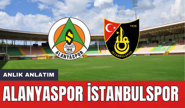 Alanyaspor İstanbulspor maçı ne zaman saat kaçta hangi kanalda? Muhtemel 11'ler