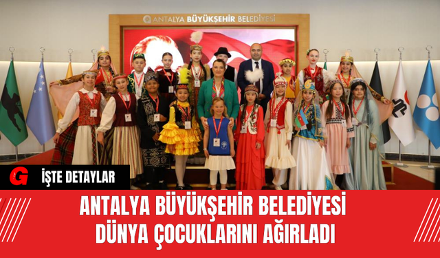 Antalya Büyükşehir Belediyesi  Dünya Çocuklarını Ağırladı