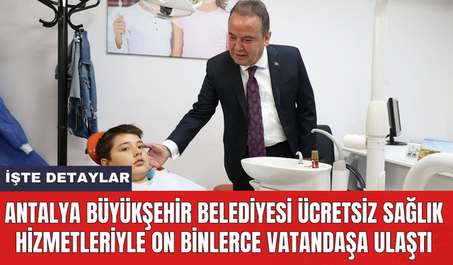 Antalya Büyükşehir Belediyesi ücretsiz sağlık hizmetleriyle on binlerce vatandaşa ulaştı