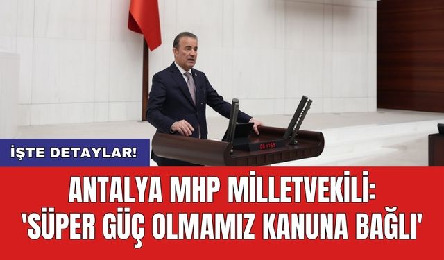 Antalya MHP Milletvekili: 'Süper güç olmamız kanuna bağlı'