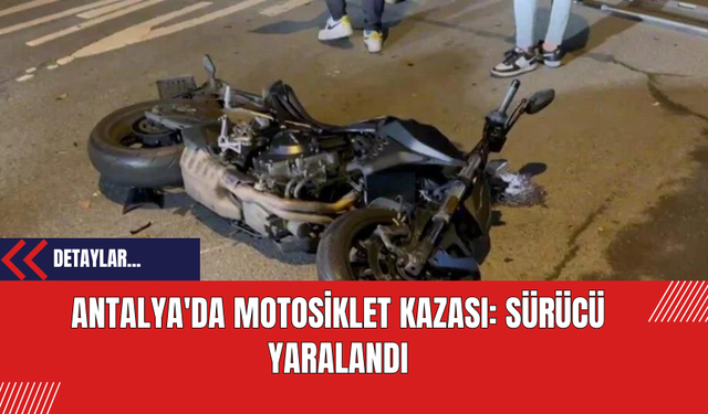 Antalya'da Motosiklet Kazası: Sürücü Yaralandı